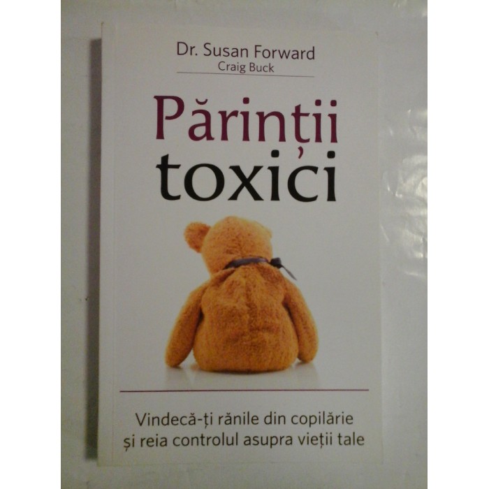 Parintii  toxici (Vindeca-ti ranile din copilarie si reia controlul asupra vietii tale)  -  Susan Forward in colaborare cu Craig Buck 